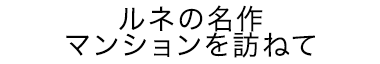 ルネの名作マンションを訪ねて